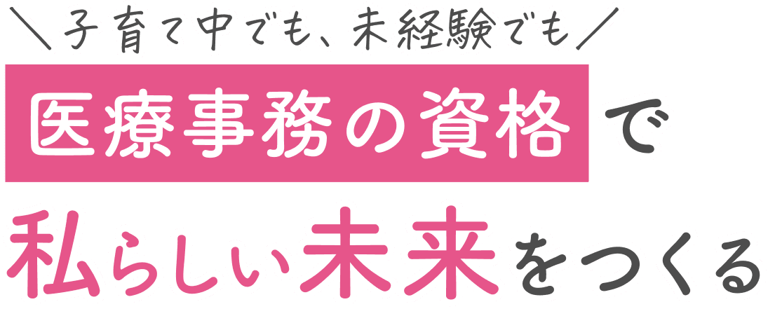 子育て中でも、未経験でも 医療事務の資格で私らしい未来をつくる